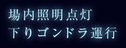 場内照明点灯下りゴンドラ運行