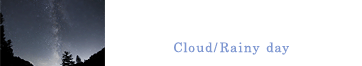 星が見えない日 Cloud/Rainy day