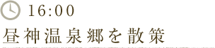 16:00　昼神温泉郷を散策